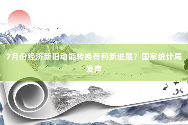 7月份经济新旧动能转换有何新进展?国家统计局发声