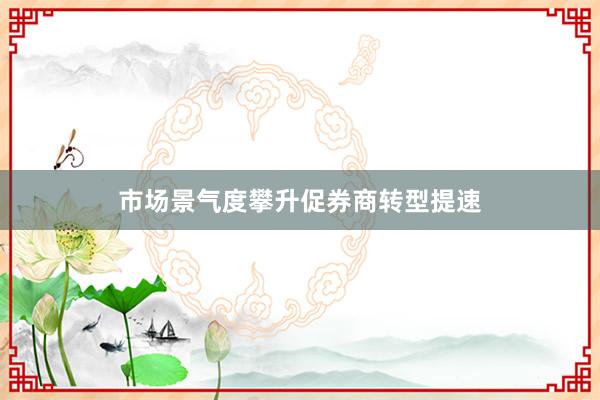 市场景气度攀升促券商转型提速