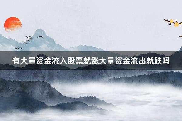 有大量资金流入股票就涨大量资金流出就跌吗