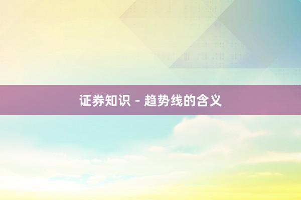 证券知识－趋势线的含义