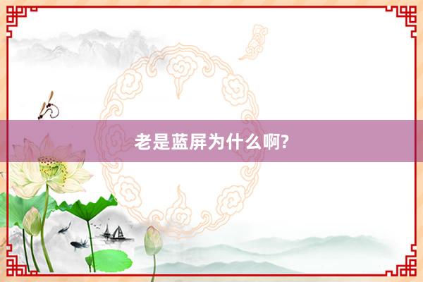 老是蓝屏为什么啊?