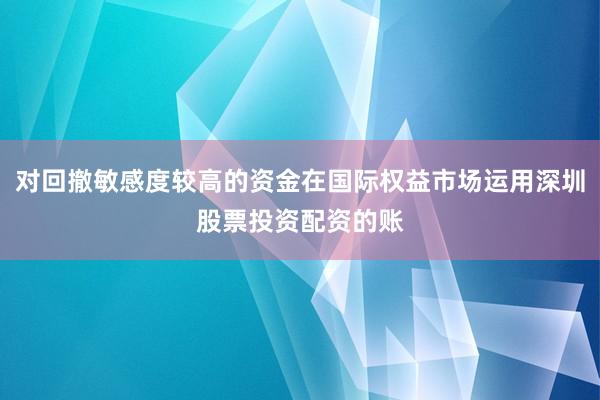 对回撤敏感度较高的资金在国际权益市场运用深圳股票投资配资的账