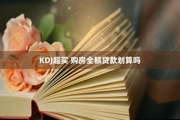 KDJ超买 购房全额贷款划算吗